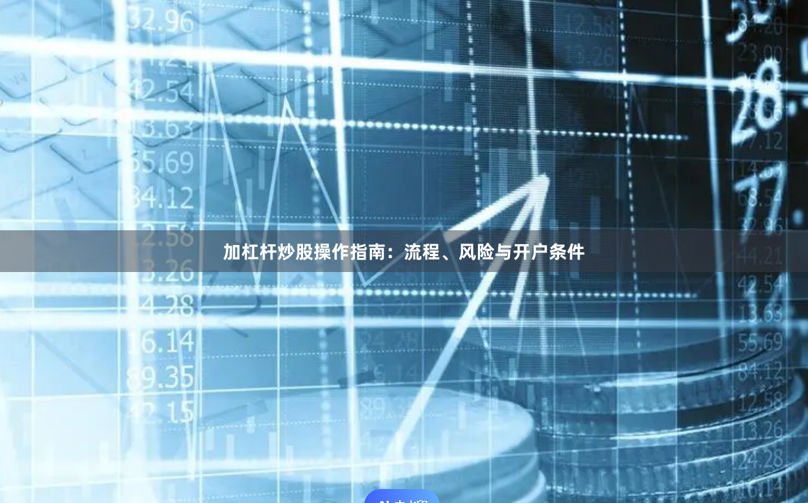 加杠杆炒股操作指南：流程、风险与开户条件
