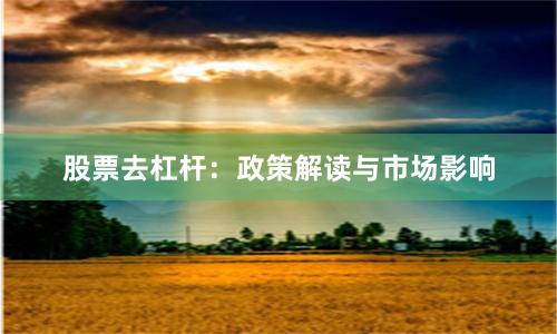股票去杠杆：政策解读与市场影响