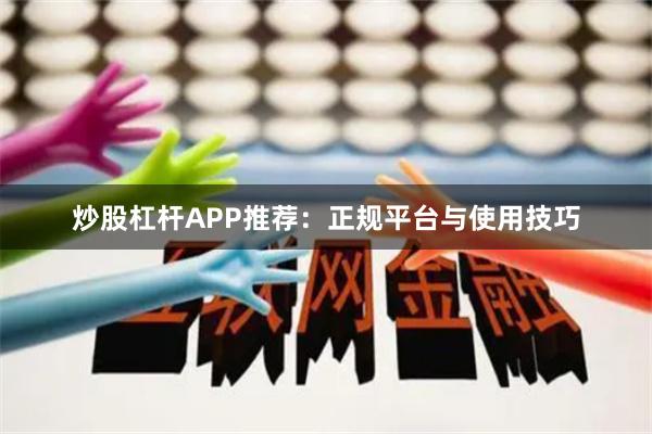 炒股杠杆APP推荐：正规平台与使用技巧
